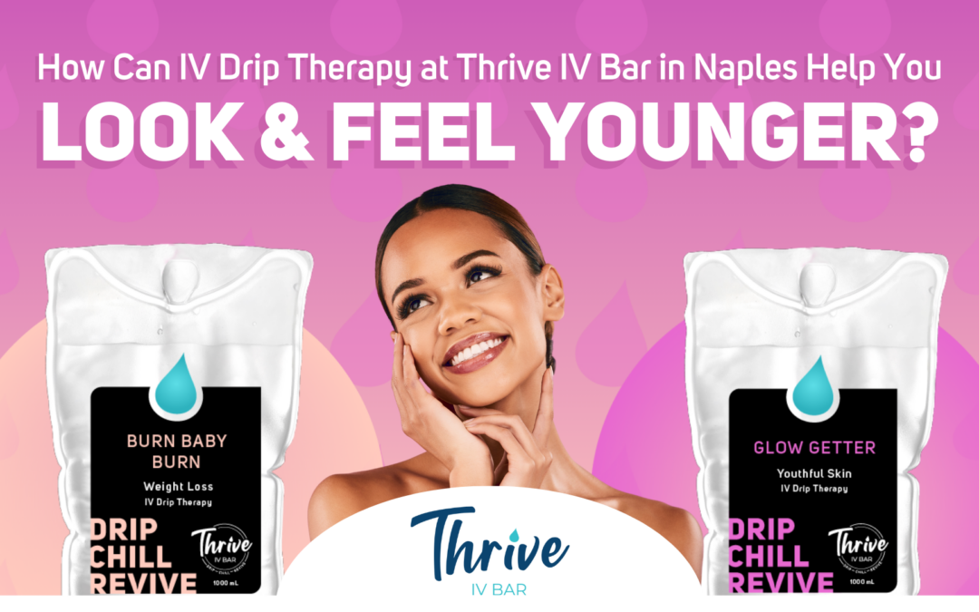 How Can IV Drip Therapy at Thrive IV Bar in Naples Help You Look and Feel Younger?