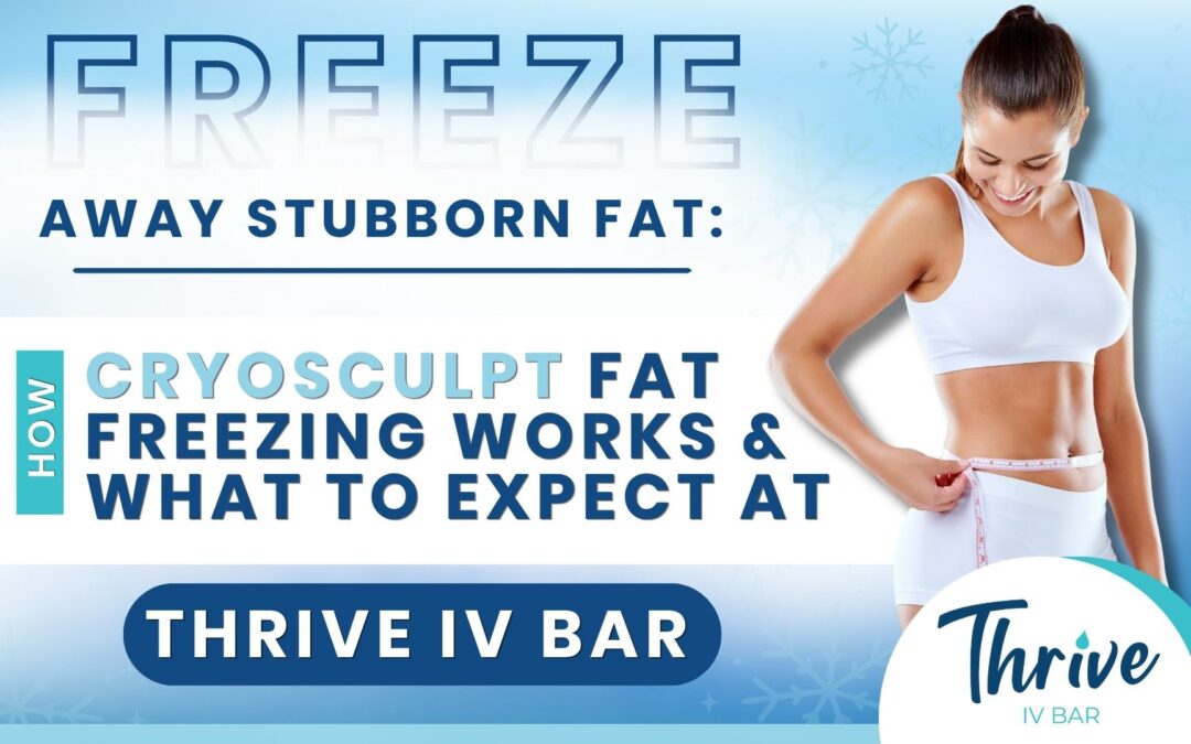 Freeze Away Stubborn Fat: How CryoSculpt Fat Freezing Works and What to Expect at Thrive IV Bar